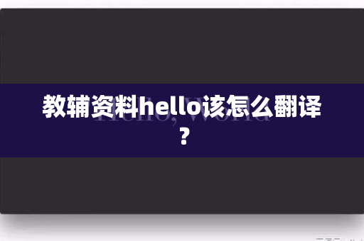 教辅资料hello该怎么翻译？