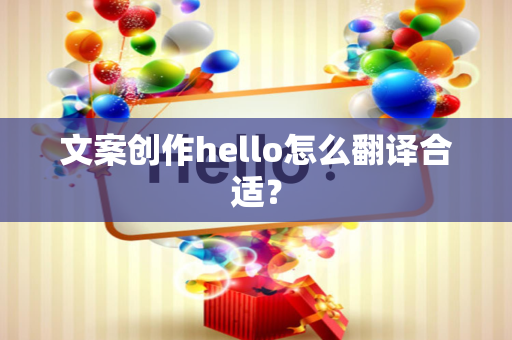 文案创作hello怎么翻译合适？