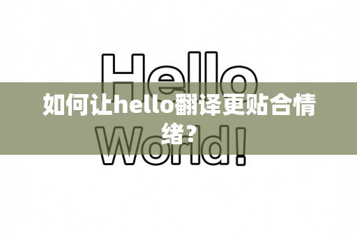 如何让hello翻译更贴合情绪？