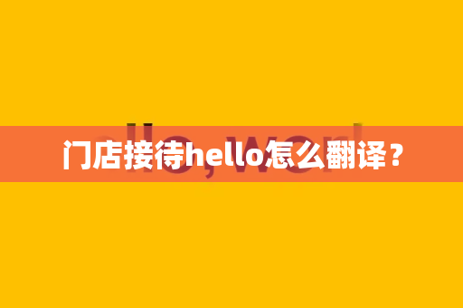 门店接待hello怎么翻译？
