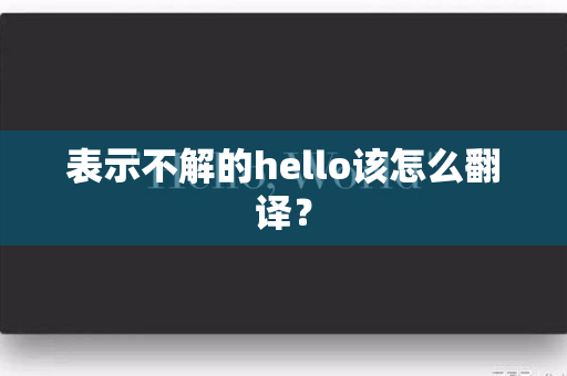 表示不解的hello该怎么翻译？