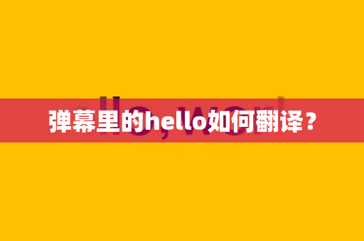 弹幕里的hello如何翻译？