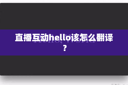 直播互动hello该怎么翻译？