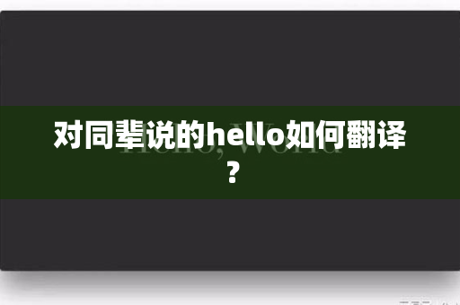 对同辈说的hello如何翻译？