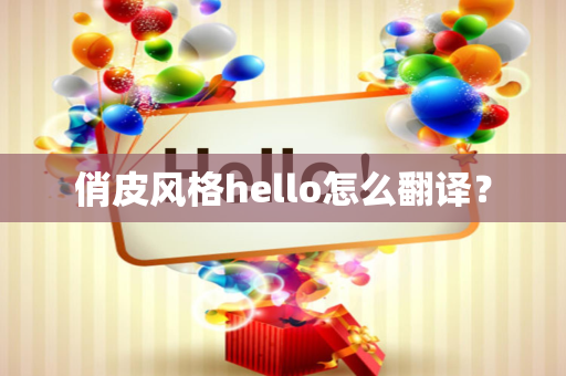 俏皮风格hello怎么翻译？