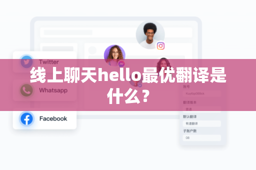 线上聊天hello最优翻译是什么？-第1张图片-Hellogpt翻译下载-官网正版windows客户端下载