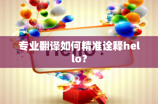 专业翻译如何精准诠释hello？
