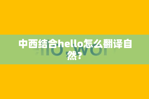 中西结合hello怎么翻译自然？