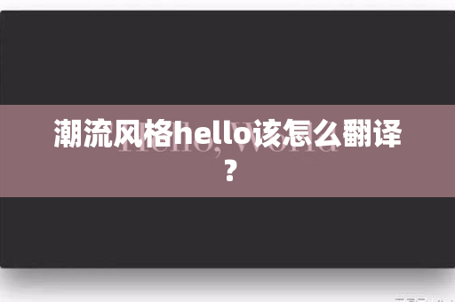 潮流风格hello该怎么翻译？