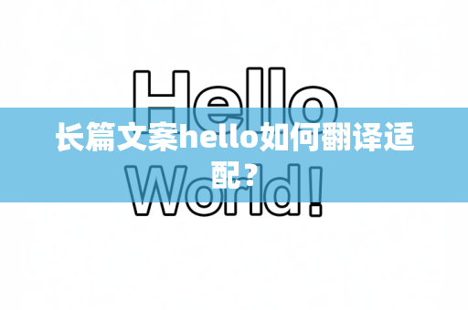 长篇文案hello如何翻译适配？