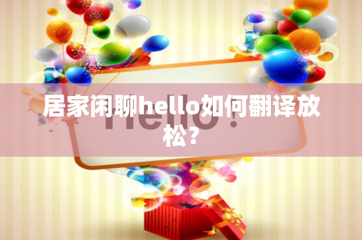 居家闲聊hello如何翻译放松？