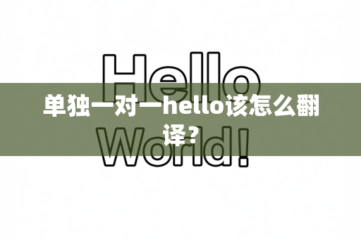 单独一对一hello该怎么翻译？